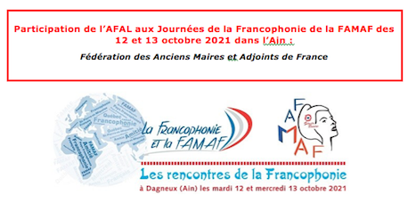 Zone de texte: Participation de l’AFAL aux Journées de la Francophonie de la FAMAF des 12 et 13 octobre 2021 dans l’Ain :
Fédération des Anciens Maires et Adjoints de France
